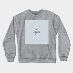 Just Imagine Crewneck Sweatshirt